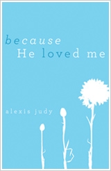 Because He Loved Me by Alexis Judy 